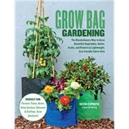 Grow Bag Gardening The Revolutionary Way to Grow Bountiful Vegetables, Herbs, Fruits, and Flowers in Lightweight, Eco-friendly Fabric Pots - Perfect For: Porches, Patios, Decks, Urban Gardens, Balconies & Rooftops. Grow Anywhere!