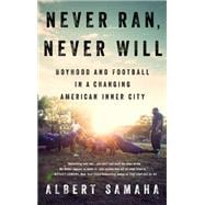 Never Ran, Never Will Boyhood and Football in a Changing American Inner City