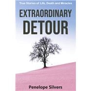 Extraordinary Detour True Stories of Life, Death and Miracles