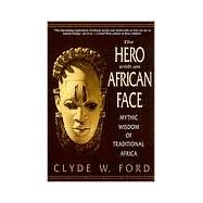 The Hero with an African Face Mythic Wisdom of Traditional Africa