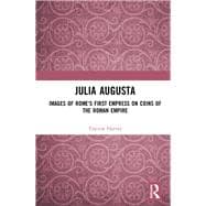Julia Augusta: Images of Rome's First Empress on Coins of the Roman Empire