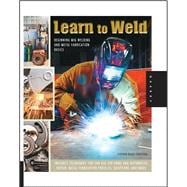 Learn to Weld Beginning MIG Welding and Metal Fabrication Basics - Includes techniques you can use for home and automotive repair, metal fabrication projects, sculpture, and more