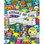Adorable Art Class A Complete Course in Drawing Plant, Food, and Animal Cuties - Includes 75 Step-by-Step Tutorials