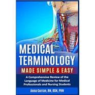 Medical Terminology Made Simple and Easy: A Comprehensive Review for the Language of Medicine for Medical Professionals and Nursing Students