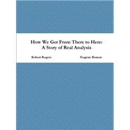 How We Got From There to Here: A Story of Real Analysis