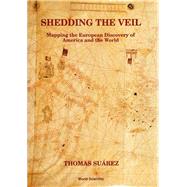Shedding the Veil : Mapping the European Discovery of America and the World