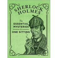 Sherlock Holmes The Essential Mysteries in One Sitting