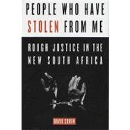 People Who Have Stolen from Me : Rough Justice in the New South Africa