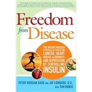 Freedom from Disease : The Breakthrough Approach to Preventing Cancer, Heart Disease, Alzheimer's, and Depression by Controlling Insulin