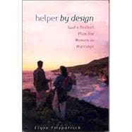 Helper by Design God's Perfect Plan for Women in Marriage
