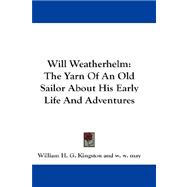 Will Weatherhelm : The Yarn of an Old Sailor about His Early Life and Adventures