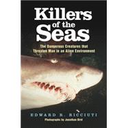 Killers of the Seas : The Dangerous Creatures That Threaten Man in an Alien Environment