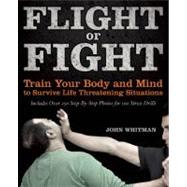 Flight or Fight Train Your Body and Mind to Survive Life-Threatening Situations