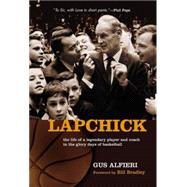 Lapchick : The Life of a Legendary Player and Coach in the Glory Days of Basketball