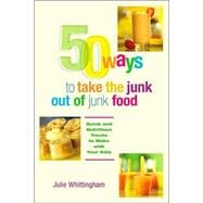 50 Ways to Take the Junk Out of Junk Food : Quick and Nutritious Treats to Make with Your Kids