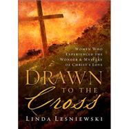 Drawn to the Cross : Experience the Wonder and Mystery of Christ's Love
