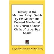 History Of The Mormon Joseph Smith By His Mother And Devoted Member Of The Church Of Jesus Christ Of Latter Day Saints