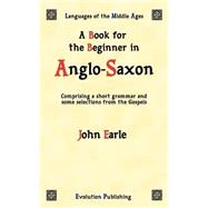 A Book For The Beginner In Anglo-saxon: Comprising A Short Grammar and Some Selections from the Gospels