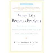 When Life Becomes Precious The Essential Guide for Patients, Loved Ones, and Friends of Those Facing Serious Illnesses