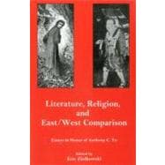 Literature, Religion, And East/West Comparison: Essays In Honor Of Anthony C. Yu