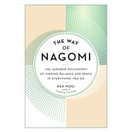 The Way of Nagomi The Japanese Philosophy of Finding Balance and Peace in Everything You Do