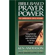 Bible-Based Prayer Power : Using Relevant Scripture to Pray with Confidence for All Your Needs