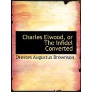 Charles Elwood, or the Infidel Converted