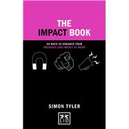 The Impact Book 50 Ways to Enhance Your Presence and Impact at Work