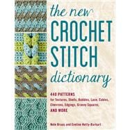 The New Crochet Stitch Dictionary 440 Patterns for Textures, Shells, Bobbles, Lace, Cables, Chevrons, Edgings, Granny Squares, and More,9780811738699
