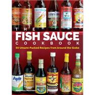 The Fish Sauce Cookbook 50 Umami-Packed Recipes from Around the Globe