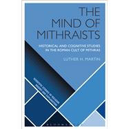 The Mind of Mithraists Historical and Cognitive Studies in the Roman Cult of Mithras
