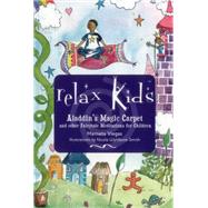 Relax Kids - Aladdin's Magic Carpet Let Snow White, The Wizard of Oz and Other Fairytale Characters Show You and Your Child how to Meditate and Relax