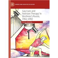 Gay Lives and 'Aversion Therapy' in Brezhnev's Russia, 1964-1982