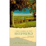 Lord Is My Shepherd : Reflections from a Shepherd Looks at Psalm 23 by W. Phillip Keller