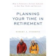 Planning Your Time in Retirement How to Cultivate a Leisure Lifestyle to Suit Your Needs and Interests