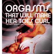 Orgasms That Will Make Her Toes Curl The Many Amazing Ways to Climax ? as Only a Woman Can