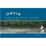 Orvis Guide to Better Fly Casting A Problem-Solving Approach
