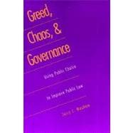 Greed, Chaos, and Governance : Using Public Choice to Improve Public Law