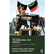 The Aboriginal Tent Embassy: Sovereignty, Black Power, Land Rights and the State