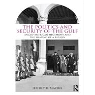 The Politics and Security of the Gulf: Anglo-American Hegemony and the Shaping of a Region