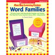 Shoe Box Learning Centers: Word Families 30 Instant Centers With Reproducible Templates and Activities That Help Kids Practice Important Literacy Skills?Independently!