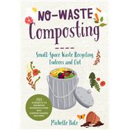 No-Waste Composting Small-space waste recycling, indoors and out. Plus, 10 projects to repurpose household items into compost-making machines