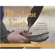 Heartbeat of the Earth A Handbook on Connecting Children to Nature through Indigenous Teachings