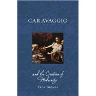 Caravaggio and the Creation of Modernity