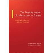 The Transformation of Labour Law in Europe A Comparative Study of 15 Countries 1945-2004