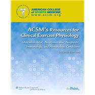 ACSM's Resources for Clinical Exercise Physiology Musculoskeletal, Neuromuscular, Neoplastic, Immunologic and Hematologic Conditions