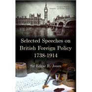 Selected Speeches on British Foreign Policy, 1738-1914