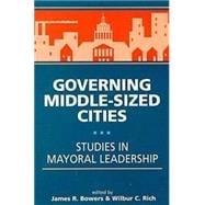 Governing Middle-sized Cities: Studies in Mayoral Leadership