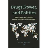 Drugs, Power, and Politics: Narco Wars, Big Pharma, and the Subversion of Democracy