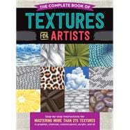 The Complete Book of Textures for Artists Step-by-step instructions for mastering more than 275 textures in graphite, charcoal, colored pencil, acrylic, and oil